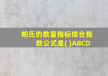 帕氏的数量指标综合指数公式是( )ABCD